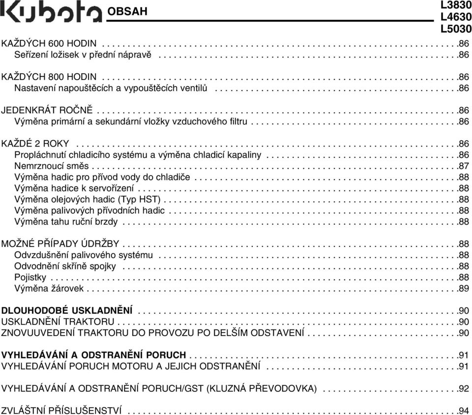 ......................................................................86 Výměna primární a sekundární vložky vzduchového filtru.........................................86 KAŽDÉ 2 ROKY.