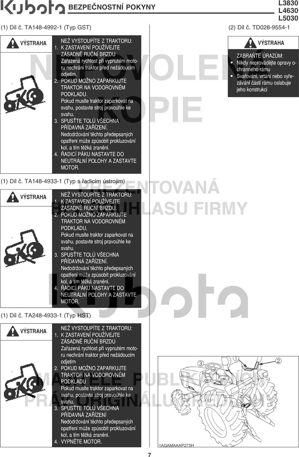 Pokud musíte traktor zaparkovat na svahu, postavte stroj pravoúhle ke svahu. 3. SPUSŤTE TOLŮ VŠECHNA PŘÍDAVNÁ ZAŘÍZENÍ.