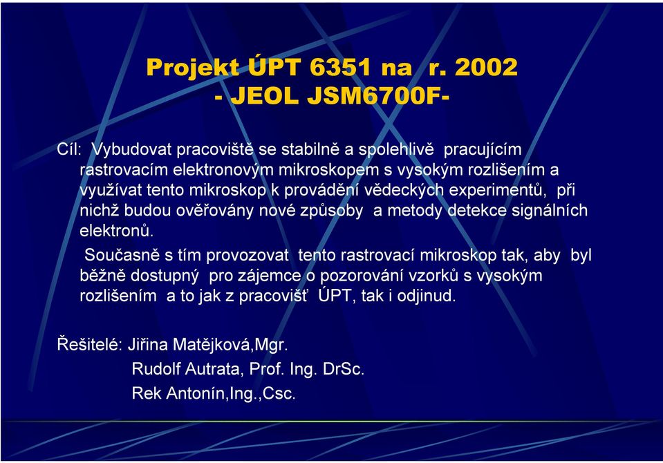 a využívat tento mikroskop k provádění vědeckých experimentů, při nichž budou ověřovány nové způsoby a metody detekce signálních elektronů.