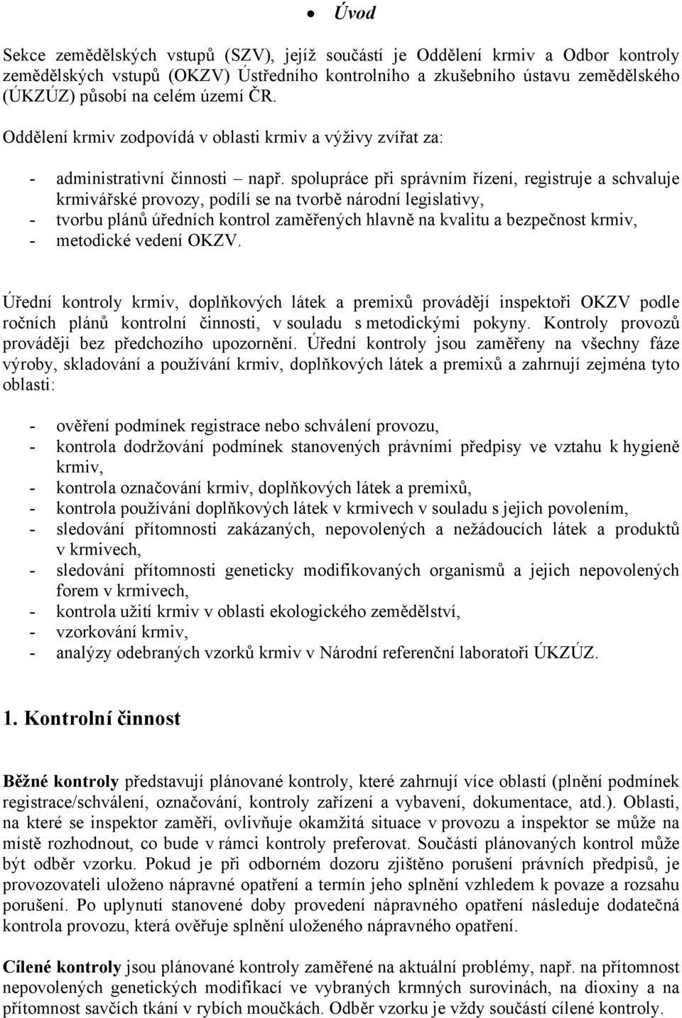 spolupráce při správním řízení, registruje a schvaluje krmivářské provozy, podílí se na tvorbě národní legislativy, - tvorbu plánů úředních kontrol zaměřených hlavně na kvalitu a bezpečnost krmiv, -