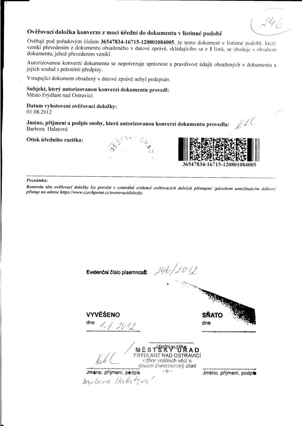 Autorizovanou konverzi dokumentu se nepotvrzuje spravnost a pravdivost udaju obsazenych v dokumentu a jejich soulad s pravnimi pfedpisy. Vstupujici dokument obsazeny v datove zprave nebyl podepsan.