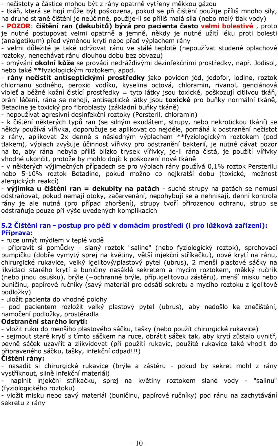 léku proti bolesti (analgetikum) před výměnou krytí nebo před výplachem rány - velmi důležité je také udržovat ránu ve stálé teplotě (nepoužívat studené oplachové roztoky, nenechávat ránu dlouhou