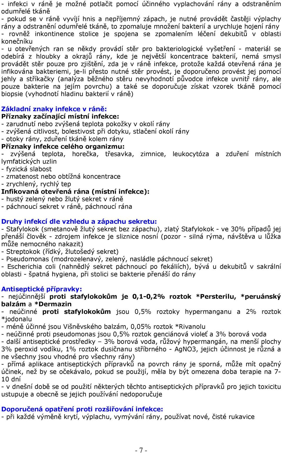 provádí stěr pro bakteriologické vyšetření - materiál se odebírá z hloubky a okrajů rány, kde je největší koncentrace bakterií, nemá smysl provádět stěr pouze pro zjištění, zda je v ráně infekce,