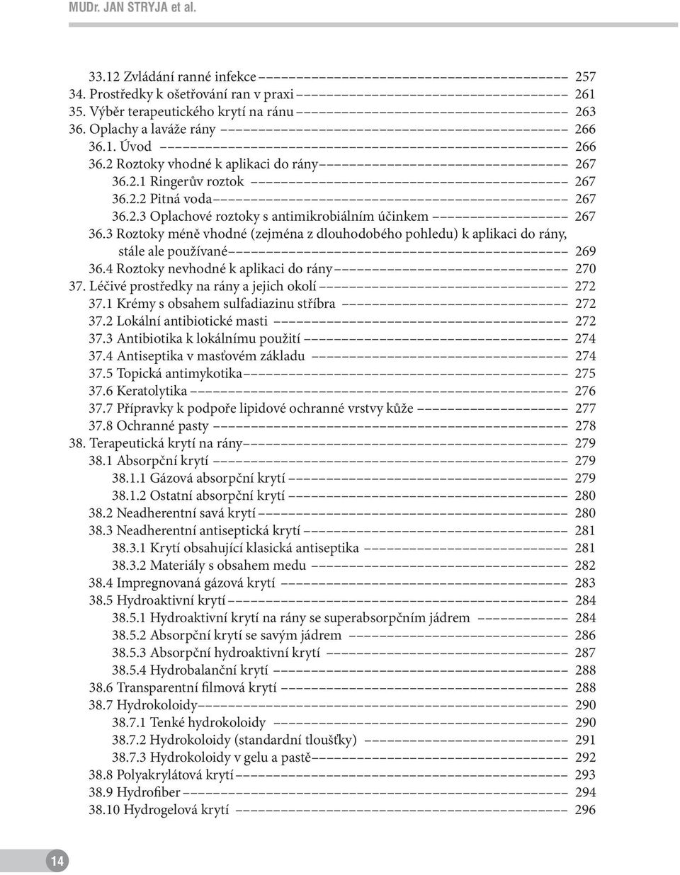 3 Roztoky méně vhodné (zejména z dlouhodobého pohledu) k aplikaci do rány, stále ale používané 269 36.4 Roztoky nevhodné k aplikaci do rány 270 37. Léčivé prostředky na rány a jejich okolí 272 37.