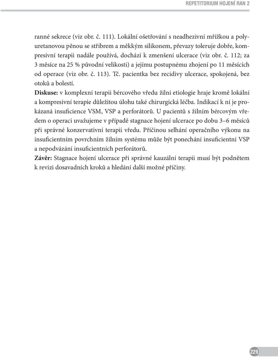 112; za 3 měsíce na 25 % původní velikosti) a jejímu postupnému zhojení po 11 měsících od operace (viz obr. č. 113). Tč. pacientka bez recidivy ulcerace, spokojená, bez otoků a bolestí.