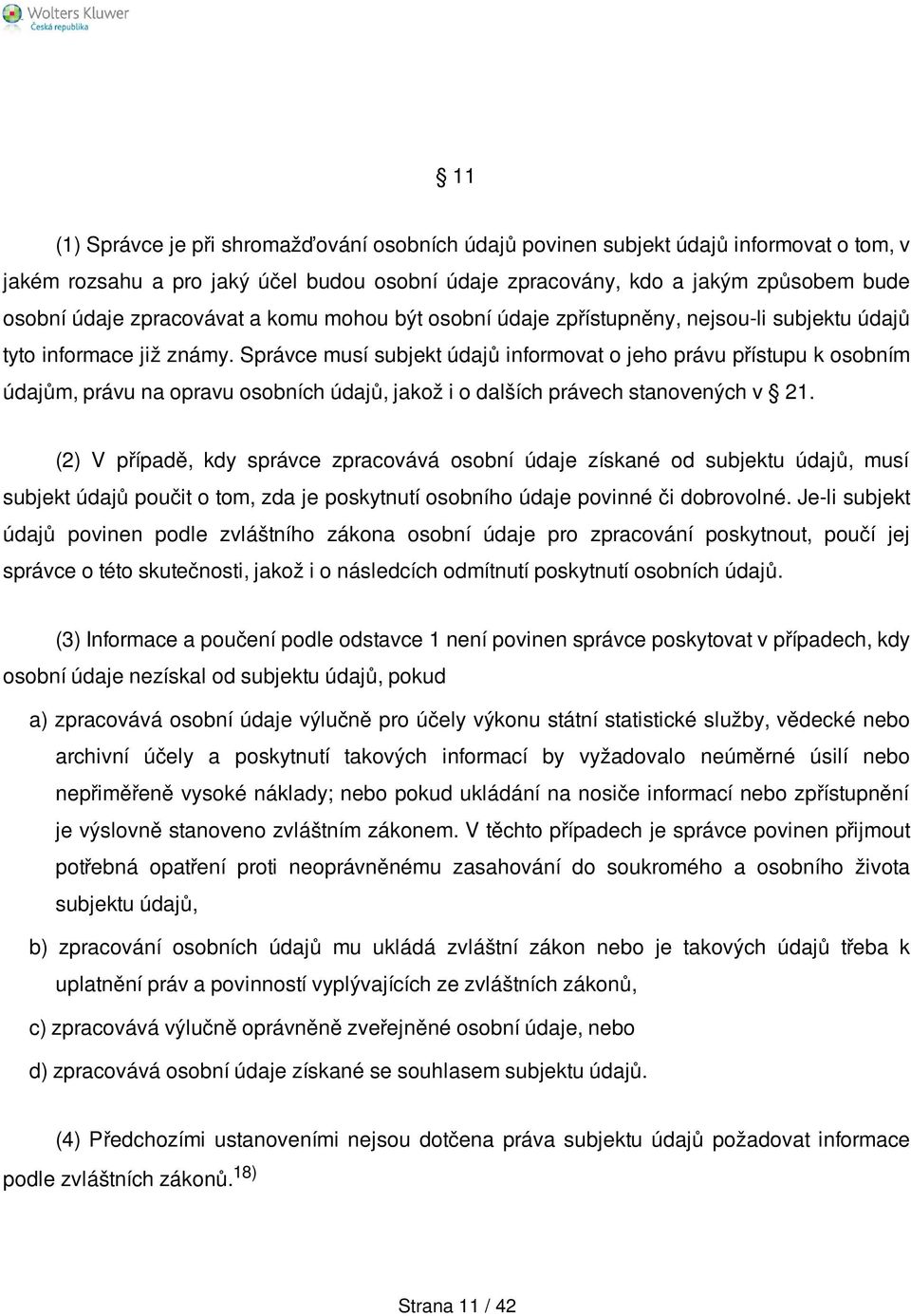 Správce musí subjekt údajů informovat o jeho právu přístupu k osobním údajům, právu na opravu osobních údajů, jakož i o dalších právech stanovených v 21.