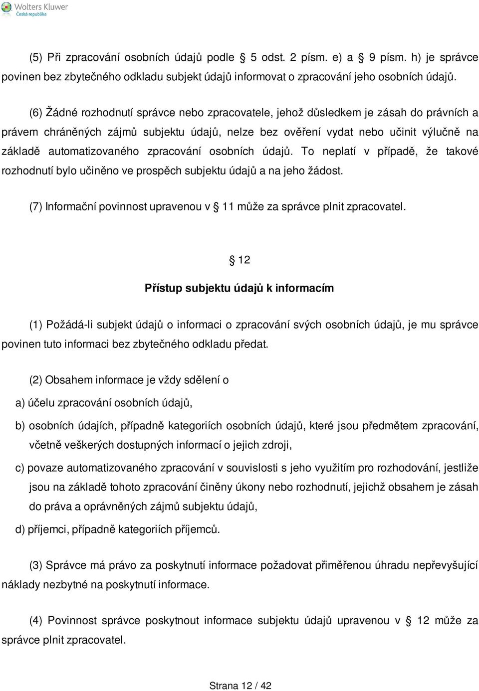 zpracování osobních údajů. To neplatí v případě, že takové rozhodnutí bylo učiněno ve prospěch subjektu údajů a na jeho žádost.