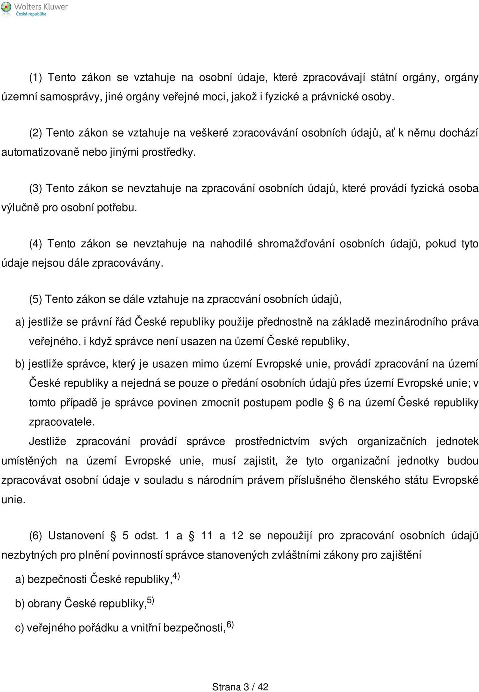 (3) Tento zákon se nevztahuje na zpracování osobních údajů, které provádí fyzická osoba výlučně pro osobní potřebu.