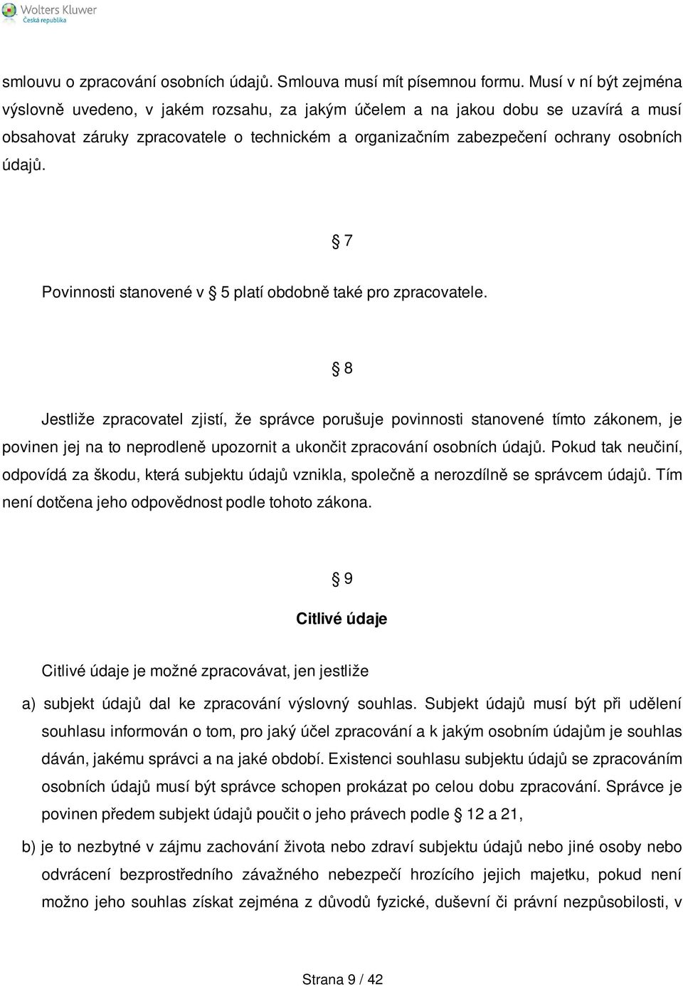 7 Povinnosti stanovené v 5 platí obdobně také pro zpracovatele.