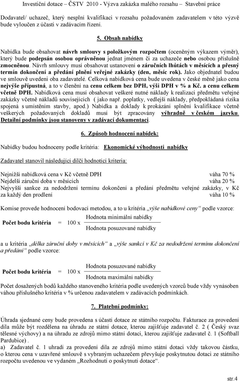 Návrh smlouvy musí obsahovat ustanovení o záručních lhůtách v měsících a přesný termín dokončení a předání plnění veřejné zakázky (den, měsíc rok).