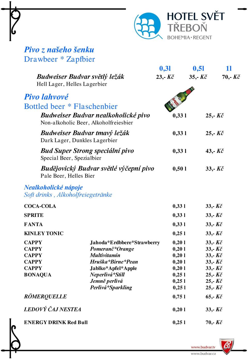 Spezialbier Budějovický Budvar světlé výčepní pivo 0,50 l 33,- Kč Pale Beer, Helles Bier Nealkoholické nápoje Soft drinks, Alkoholfreiegetränke COCA-COLA 0,33 l 33,- Kč SPRITE 0,33 l 33,- Kč FANTA