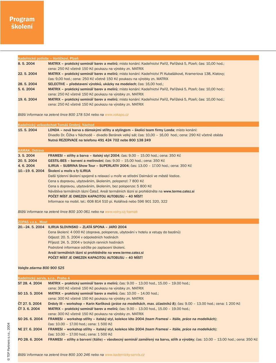 ; cena: 250 Kč včetně 150 Kč poukazu na výrobky zn. MATRIX 28. 5. 2004 SELECTIVE představení výrobků, ukázky na modelech; čas: 16,00 hod.; 5. 6.