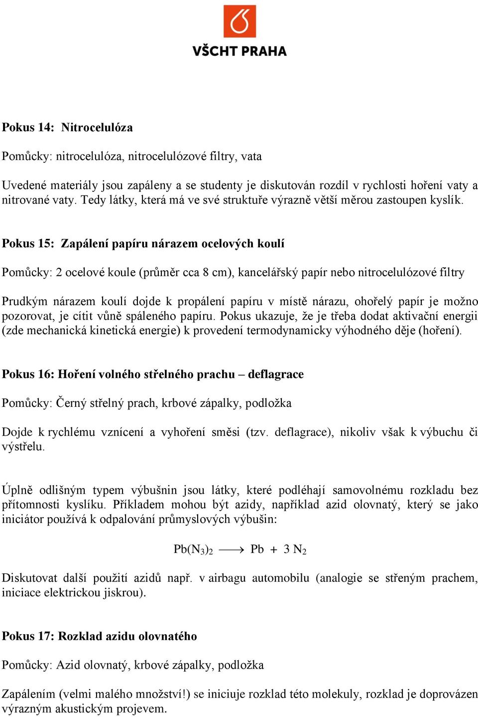 Pokus 15: Zapálení papíru nárazem ocelových koulí Pomůcky: 2 ocelové koule (průměr cca 8 cm), kancelářský papír nebo nitrocelulózové filtry Prudkým nárazem koulí dojde k propálení papíru v místě