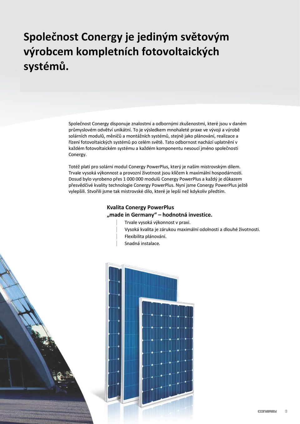 Tato odbornost nachází uplatnění v každém fotovoltaickém systému a každém komponentu nesoucí jméno společnosti Conergy.