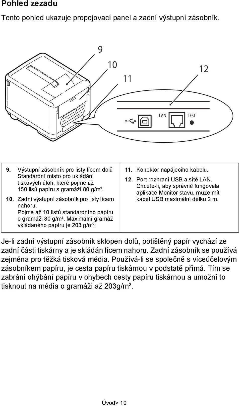 Pojme až 10 listů standardního papíru o gramáži 80 g/m². Maximální gramáž vkládaného papíru je 203 g/m². 11. Konektor napájecího kabelu. 12. Port rozhraní USB a sítě LAN.