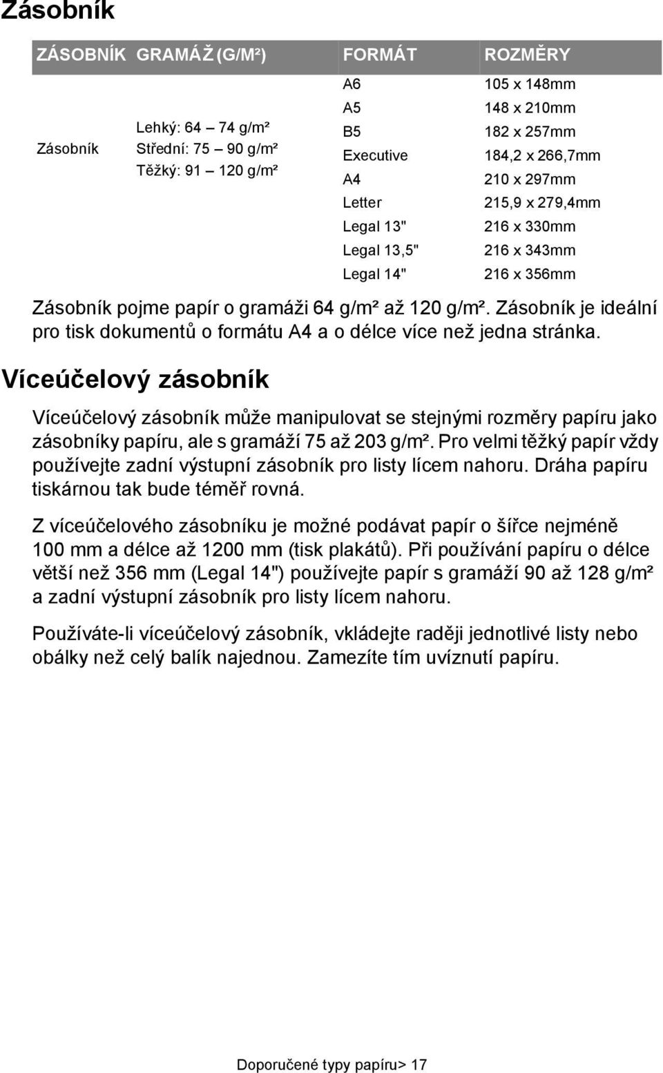 Víceúčelový zásobník Víceúčelový zásobník může manipulovat se stejnými rozměry papíru jako zásobníky papíru, ale s gramáží 75 až 203 g/m².