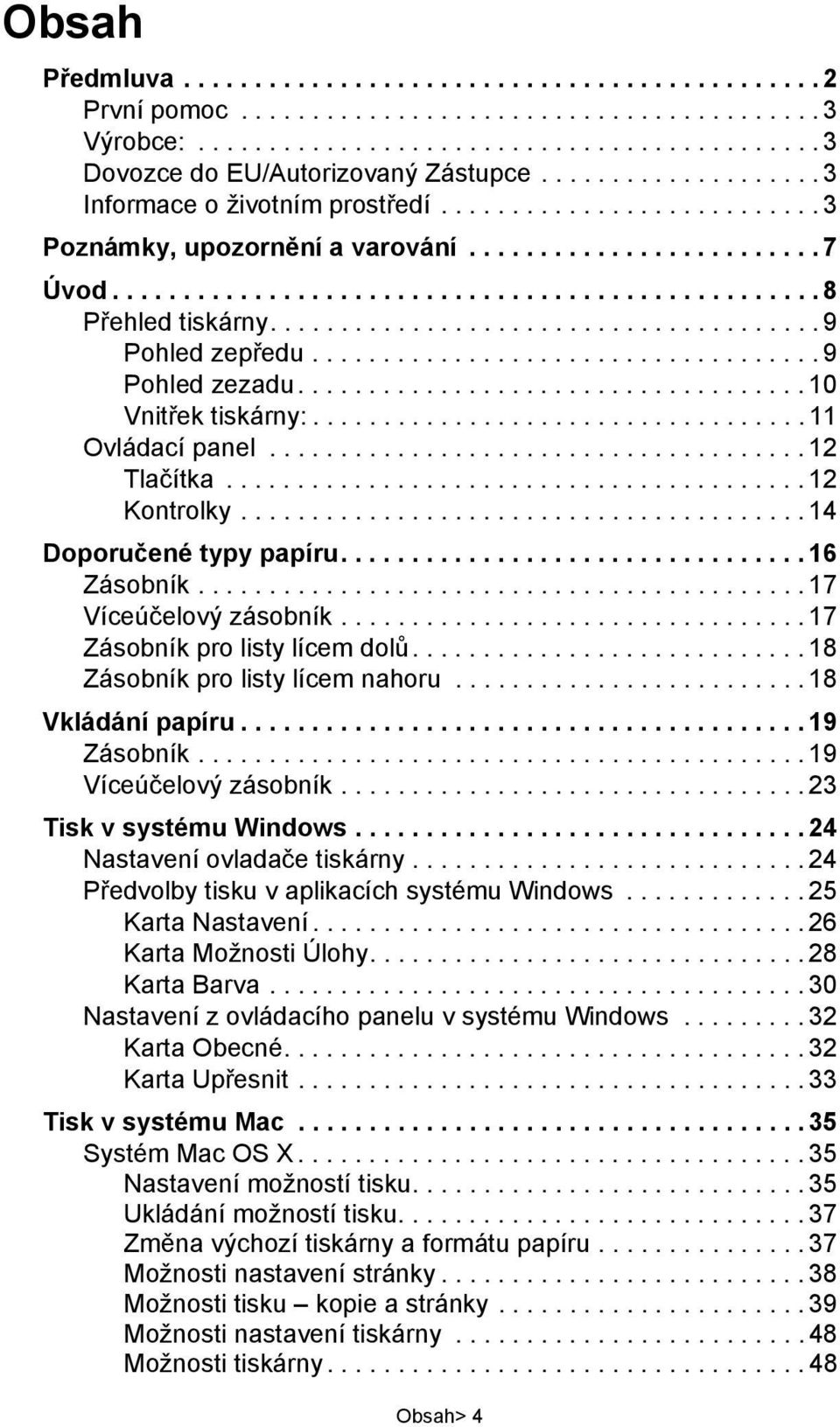 ...................................... 9 Pohled zepředu.................................... 9 Pohled zezadu.................................... 10 Vnitřek tiskárny:................................... 11 Ovládací panel.