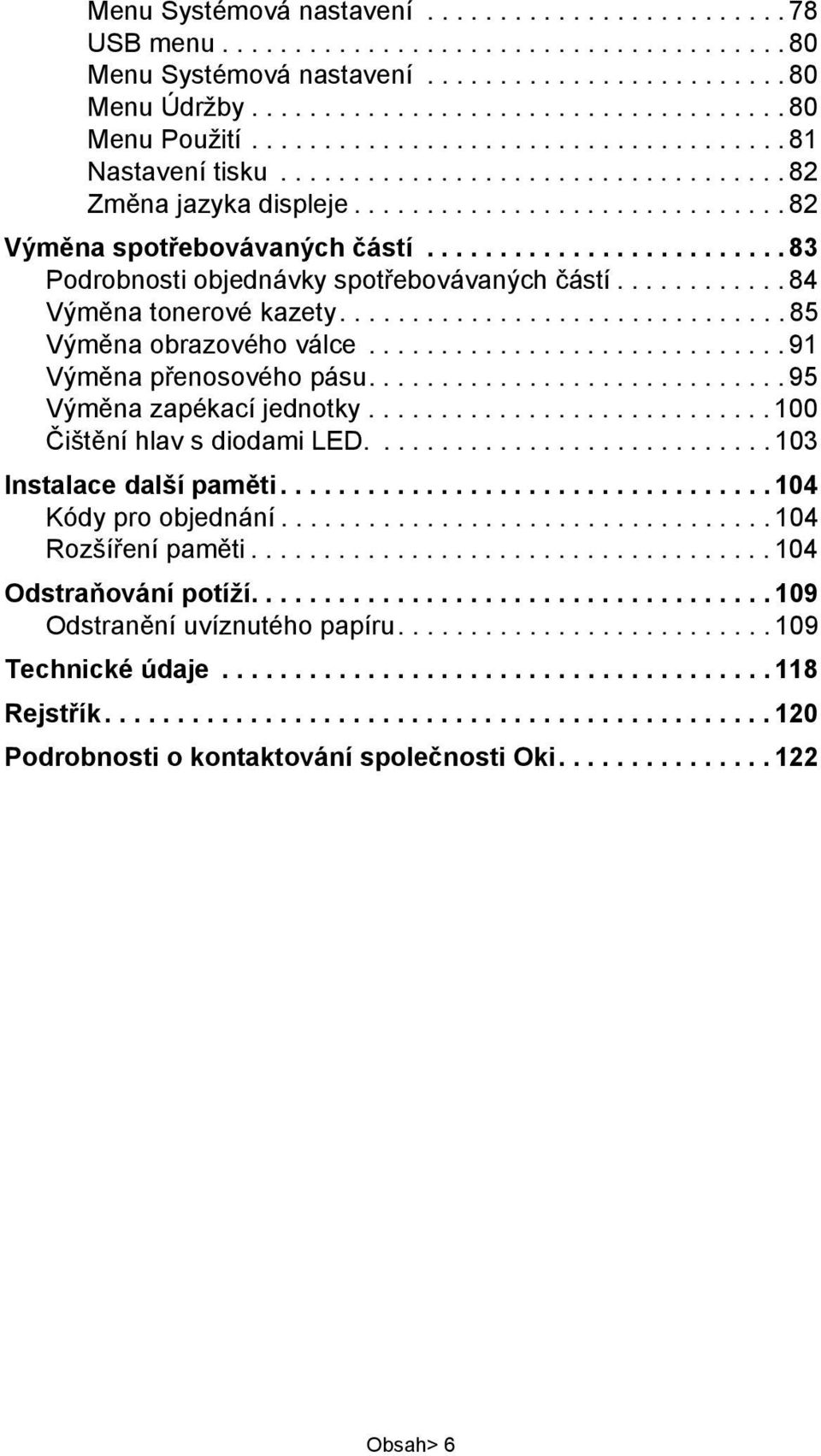 ........................ 83 Podrobnosti objednávky spotřebovávaných částí............ 84 Výměna tonerové kazety............................... 85 Výměna obrazového válce............................. 91 Výměna přenosového pásu.