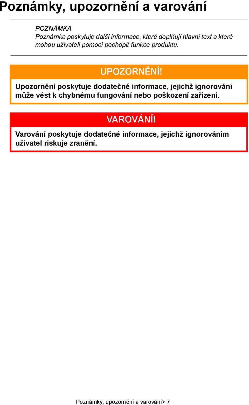 Upozornění poskytuje dodatečné informace, jejichž ignorování může vést k chybnému fungování nebo