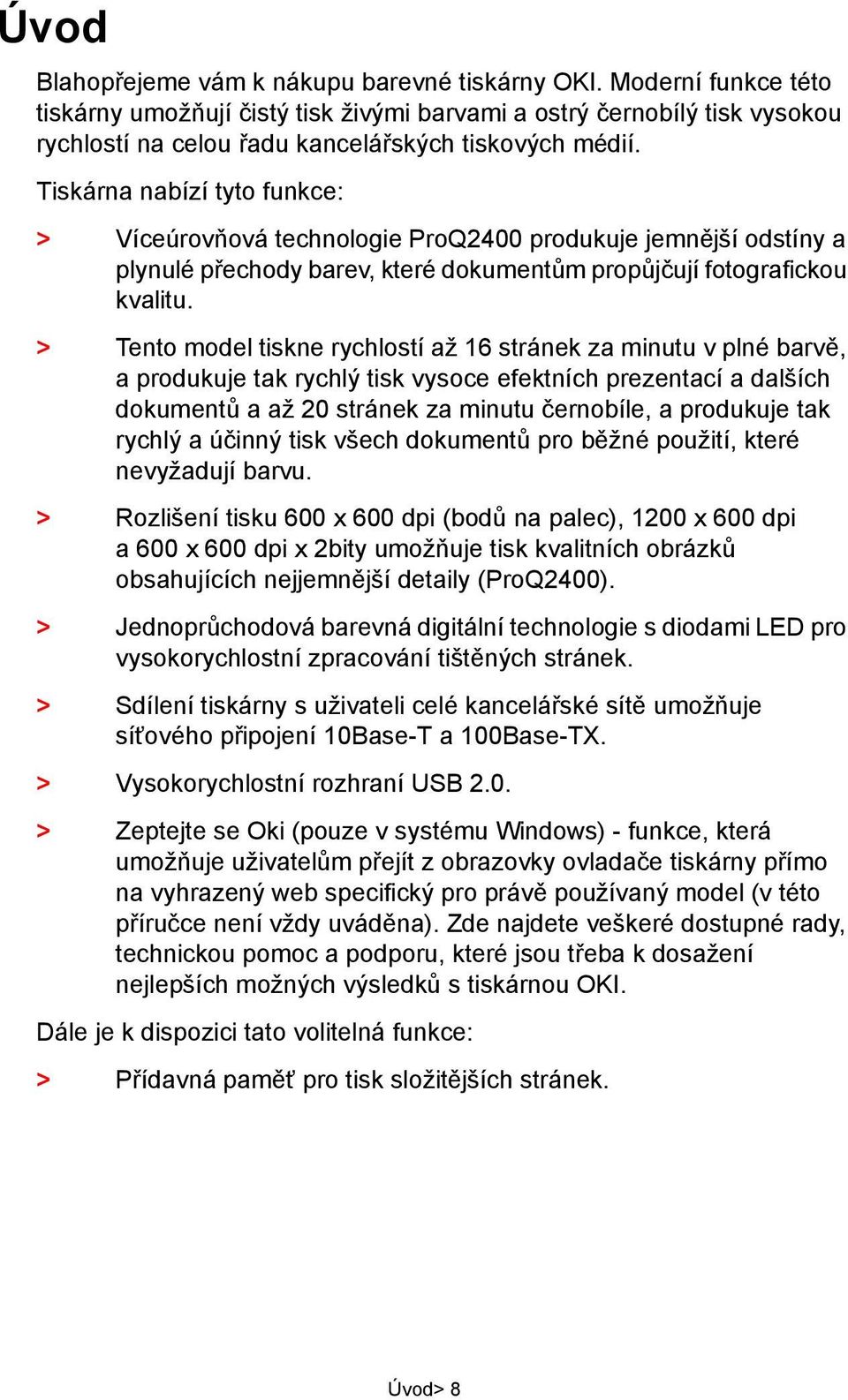 Tiskárna nabízí tyto funkce: > Víceúrovňová technologie ProQ2400 produkuje jemnější odstíny a plynulé přechody barev, které dokumentům propůjčují fotografickou kvalitu.