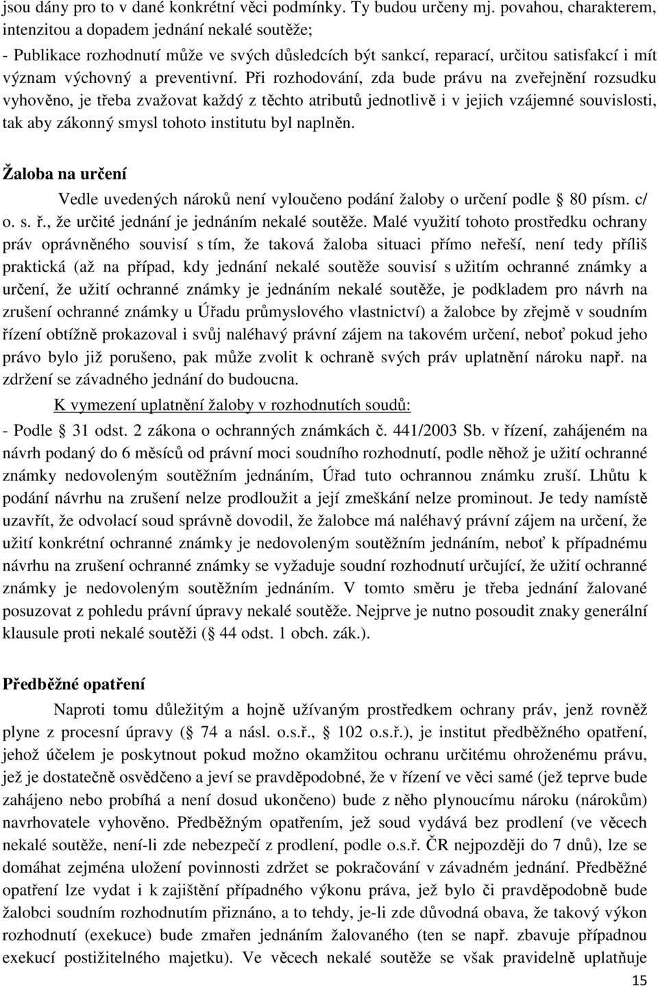 Při rozhodování, zda bude právu na zveřejnění rozsudku vyhověno, je třeba zvažovat každý z těchto atributů jednotlivě i v jejich vzájemné souvislosti, tak aby zákonný smysl tohoto institutu byl