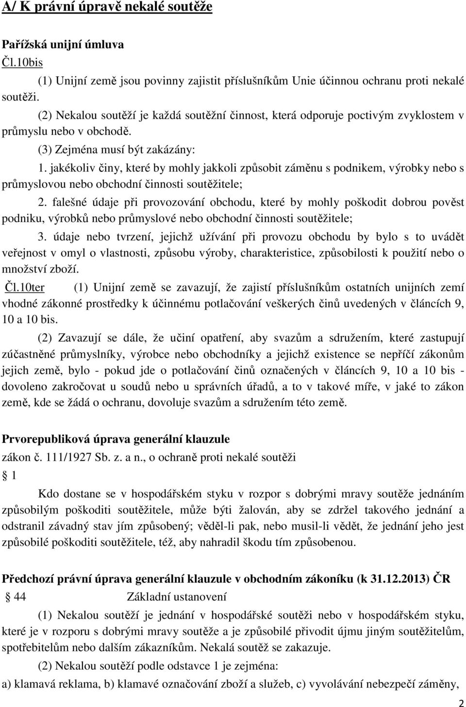 jakékoliv činy, které by mohly jakkoli způsobit záměnu s podnikem, výrobky nebo s průmyslovou nebo obchodní činnosti soutěžitele; 2.