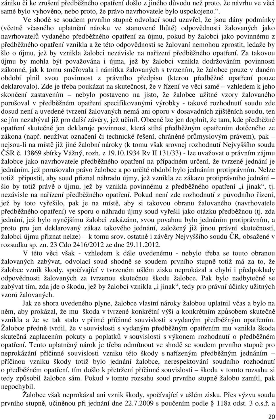 opatření za újmu, pokud by žalobci jako povinnému z předběžného opatření vznikla a že této odpovědnosti se žalovaní nemohou zprostit, ledaže by šlo o újmu, jež by vznikla žalobci nezávisle na