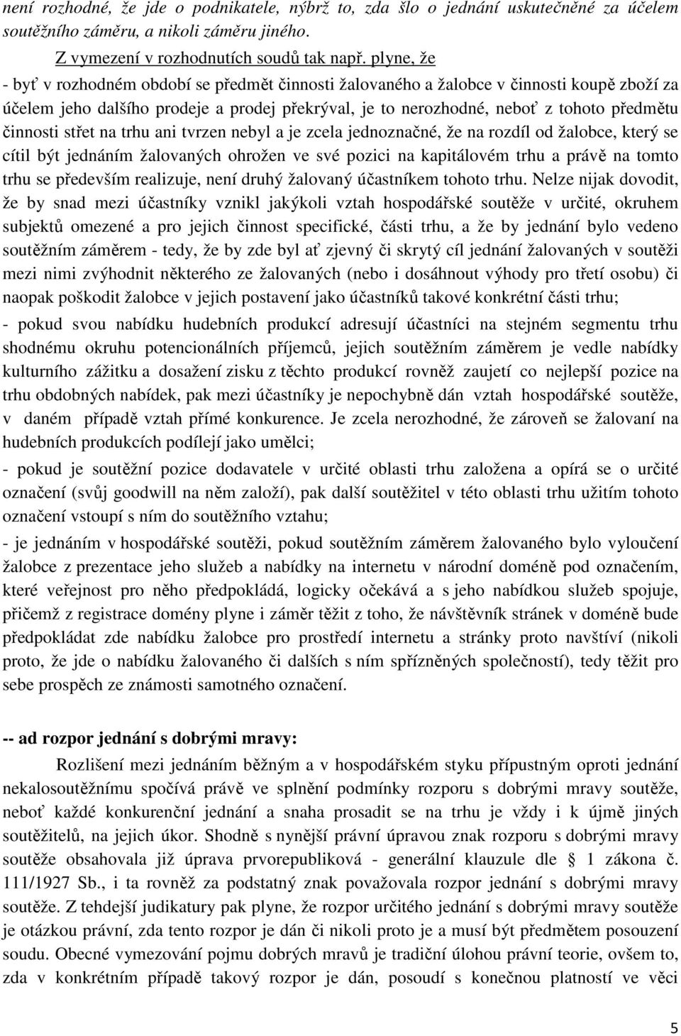 činnosti střet na trhu ani tvrzen nebyl a je zcela jednoznačné, že na rozdíl od žalobce, který se cítil být jednáním žalovaných ohrožen ve své pozici na kapitálovém trhu a právě na tomto trhu se