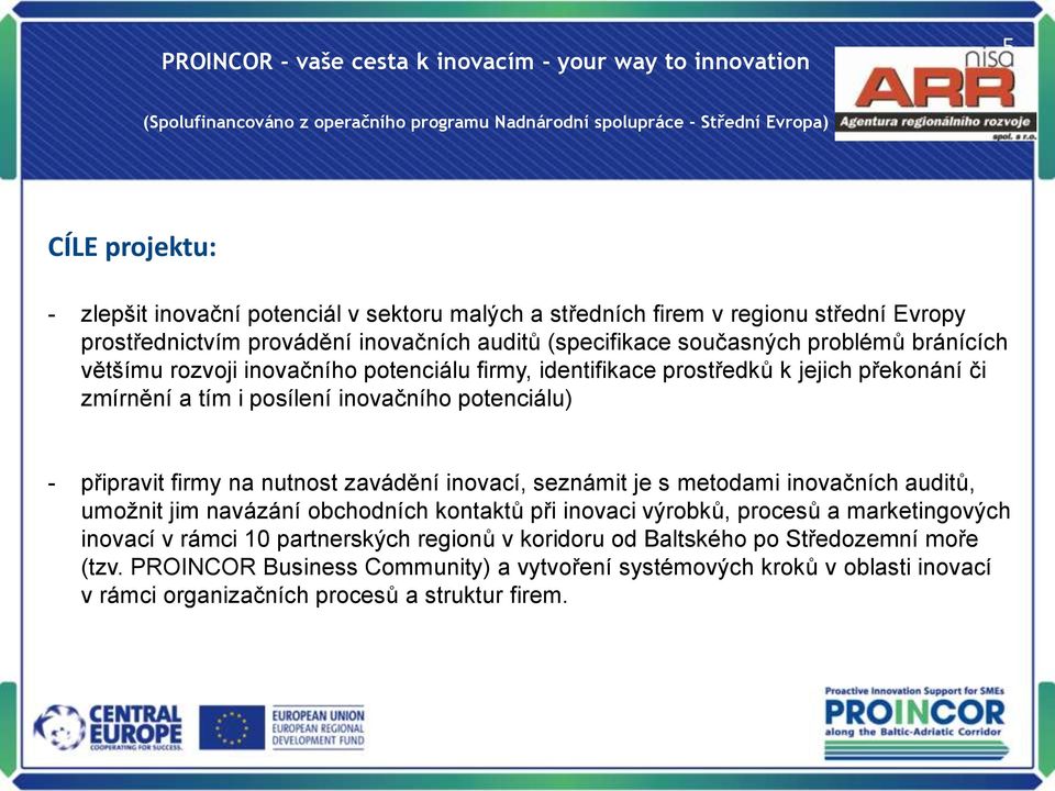 nutnost zavádění inovací, seznámit je s metodami inovačních auditů, umožnit jim navázání obchodních kontaktů při inovaci výrobků, procesů a marketingových inovací v rámci 10