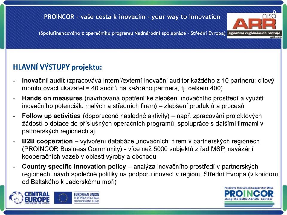 (doporučené následné aktivity) např. zpracování projektových žádostí o dotace do příslušných operačních programů, spolupráce s dalšími firmami v partnerských regionech aj.