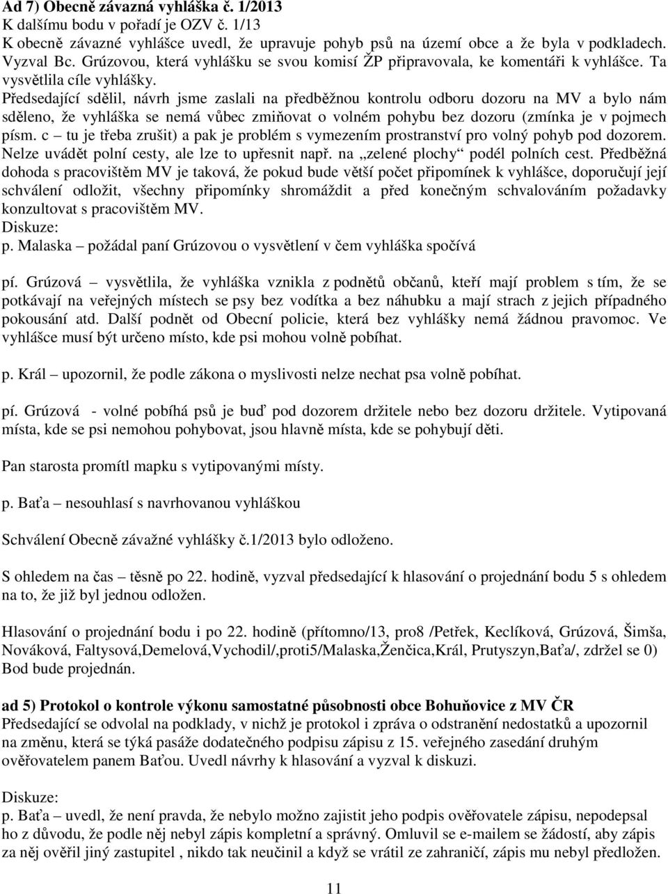 Předsedající sdělil, návrh jsme zaslali na předběžnou kontrolu odboru dozoru na MV a bylo nám sděleno, že vyhláška se nemá vůbec zmiňovat o volném pohybu bez dozoru (zmínka je v pojmech písm.