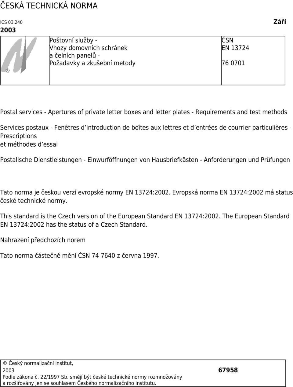 Requirements and test methods Services postaux - Fenêtres d introduction de boîtes aux lettres et d entrées de courrier particulières - Prescriptions et méthodes d essai Postalische Dienstleistungen