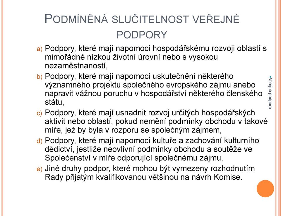 hospodářských aktivit nebo oblastí, pokud nemění podmínky obchodu v takové míře, jež by byla v rozporu se společným zájmem, d) Podpory, které mají napomoci kultuře a zachování kulturního dědictví,