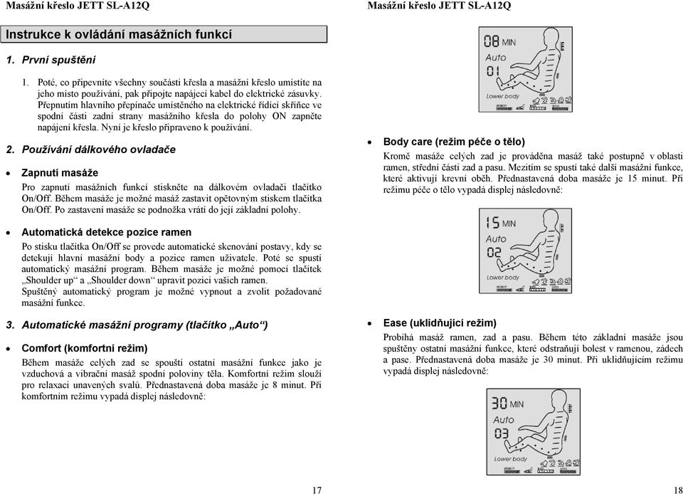 Pužívání dálkvéh vladače Zapnutí masáže Pr zapnutí masážních funkcí stiskněte na dálkvém vladači tlačítk On/Off. Během masáže je mžné masáž zastavit pětvným stiskem tlačítka On/Off.