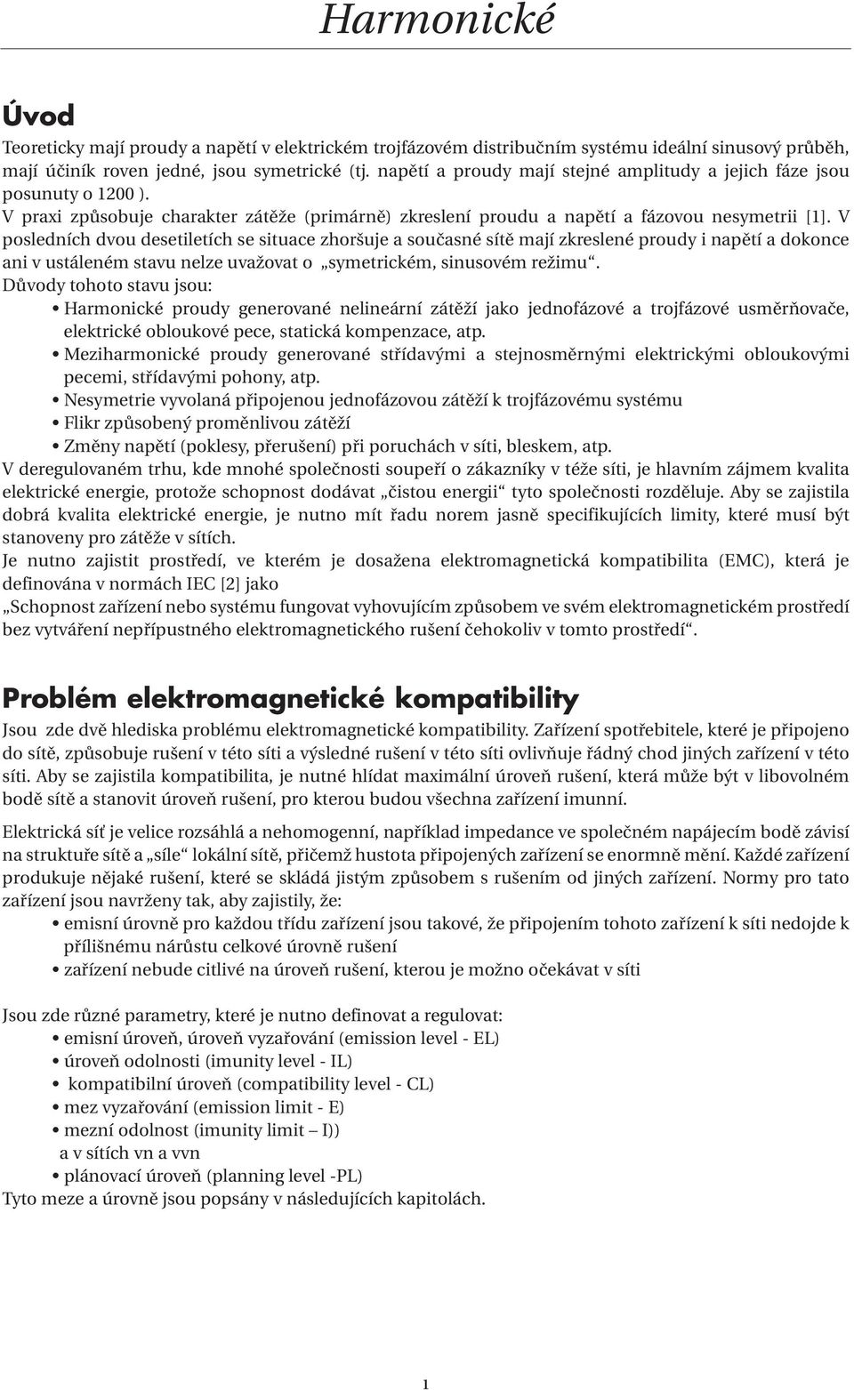 V posledních dvou desetiletích se situace zhoršuje a současné sítě mají zkreslené proudy i napětí a dokonce ani v ustáleném stavu nelze uvažovat o symetrickém, sinusovém režimu.