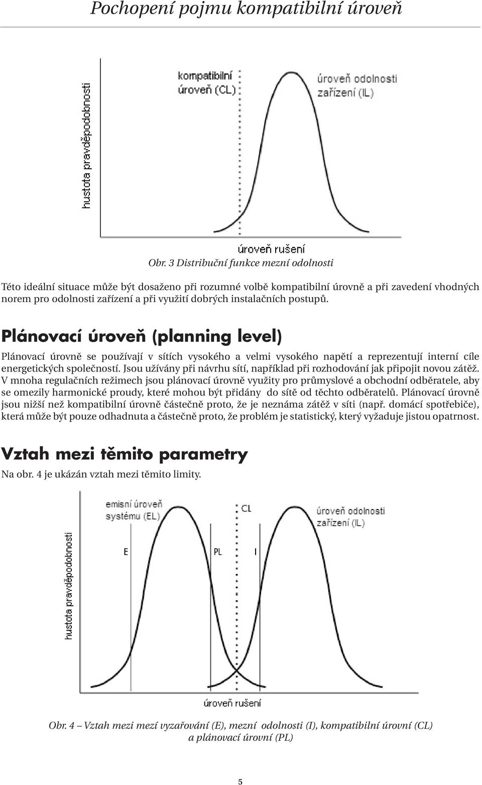 instalačních postupů. Plánovací úroveň (planning level) Plánovací úrovně se používají v sítích vysokého a velmi vysokého napětí a reprezentují interní cíle energetických společností.