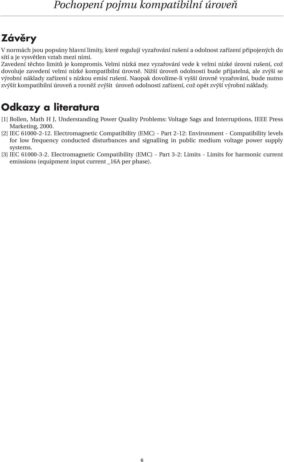 Nižší úroveň odolnosti bude přijatelná, ale zvýší se výrobní náklady zařízení s nízkou emisí rušení.