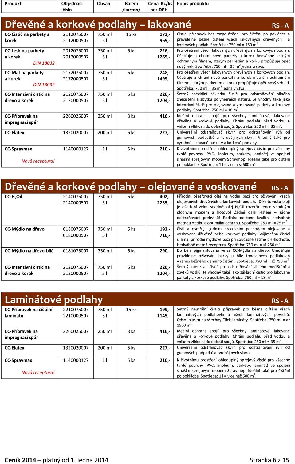 Spotřeba: = 750 m 2. 2012075007 6 ks 226,- Pro ošetření všech lakovaných dřevěných a korkových podlah.