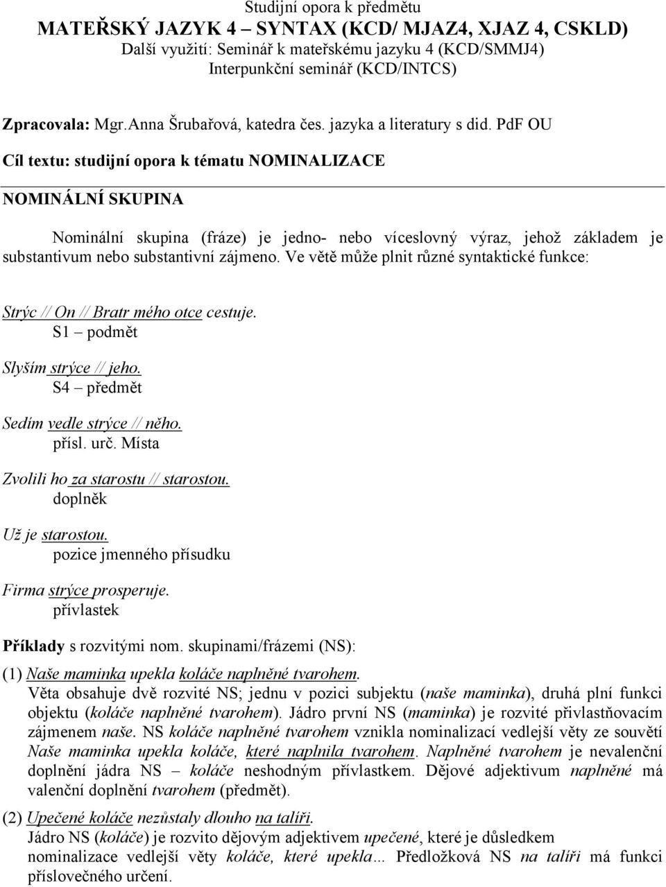 PdF OU Cíl textu: studijní opora k tématu NOMINALIZACE NOMINÁLNÍ SKUPINA Nominální skupina (fráze) je jedno- nebo víceslovný výraz, jehož základem je substantivum nebo substantivní zájmeno.