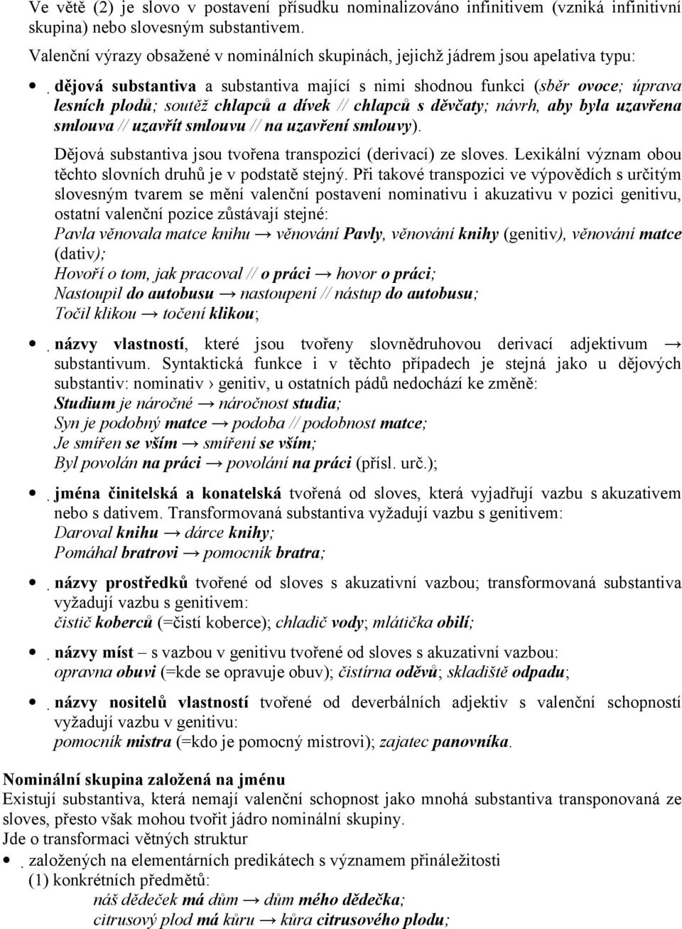 dívek // chlapců s děvčaty; návrh, aby byla uzavřena smlouva // uzavřít smlouvu // na uzavření smlouvy). Dějová substantiva jsou tvořena transpozicí (derivací) ze sloves.