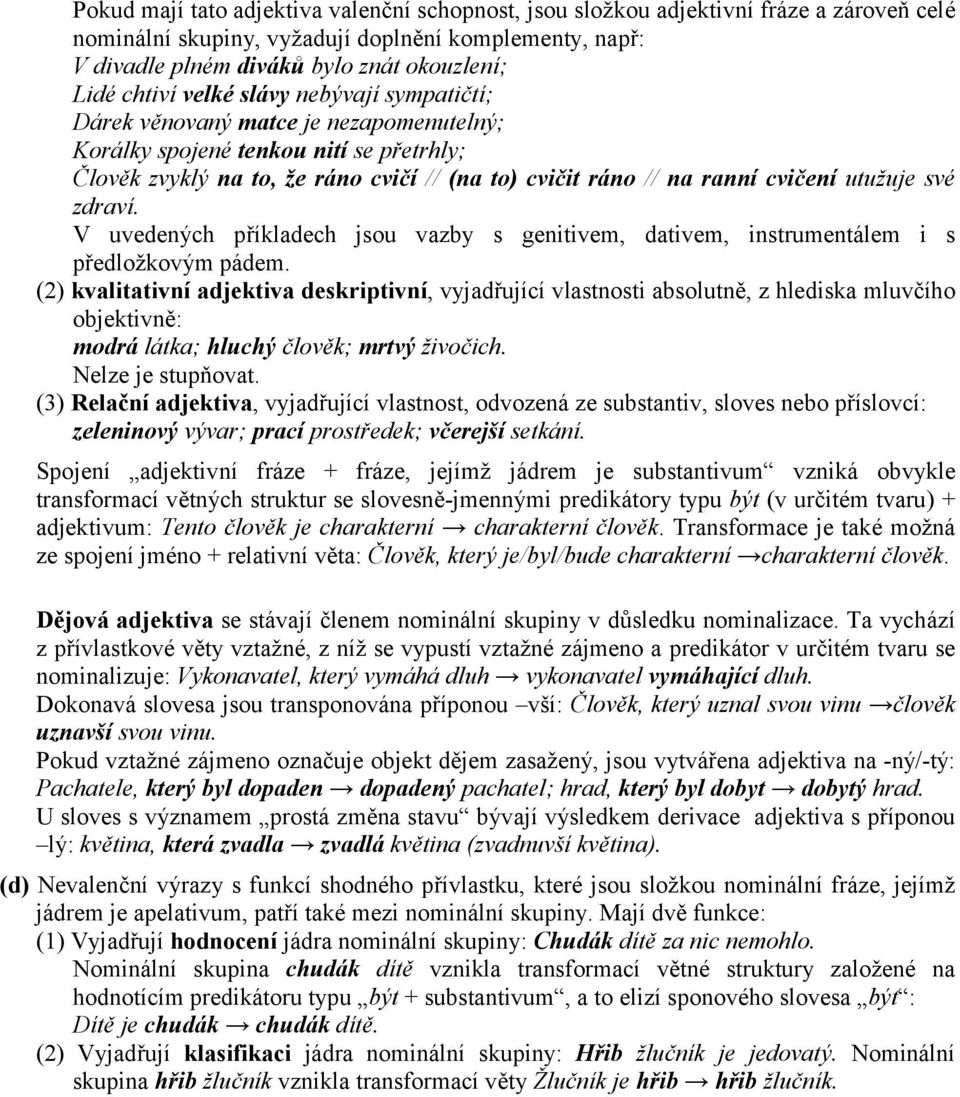 utužuje své zdraví. V uvedených příkladech jsou vazby s genitivem, dativem, instrumentálem i s předložkovým pádem.