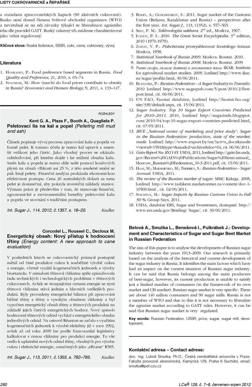 Ruský cukerný trh můžeme charakterizovat jako velmi regulovaný. Klíčová slova: Ruská federace, SSSR, cukr, cena, cukrovary, vývoj. Literatura 1. Honkanen, P.: Food preference based segments in Russia.