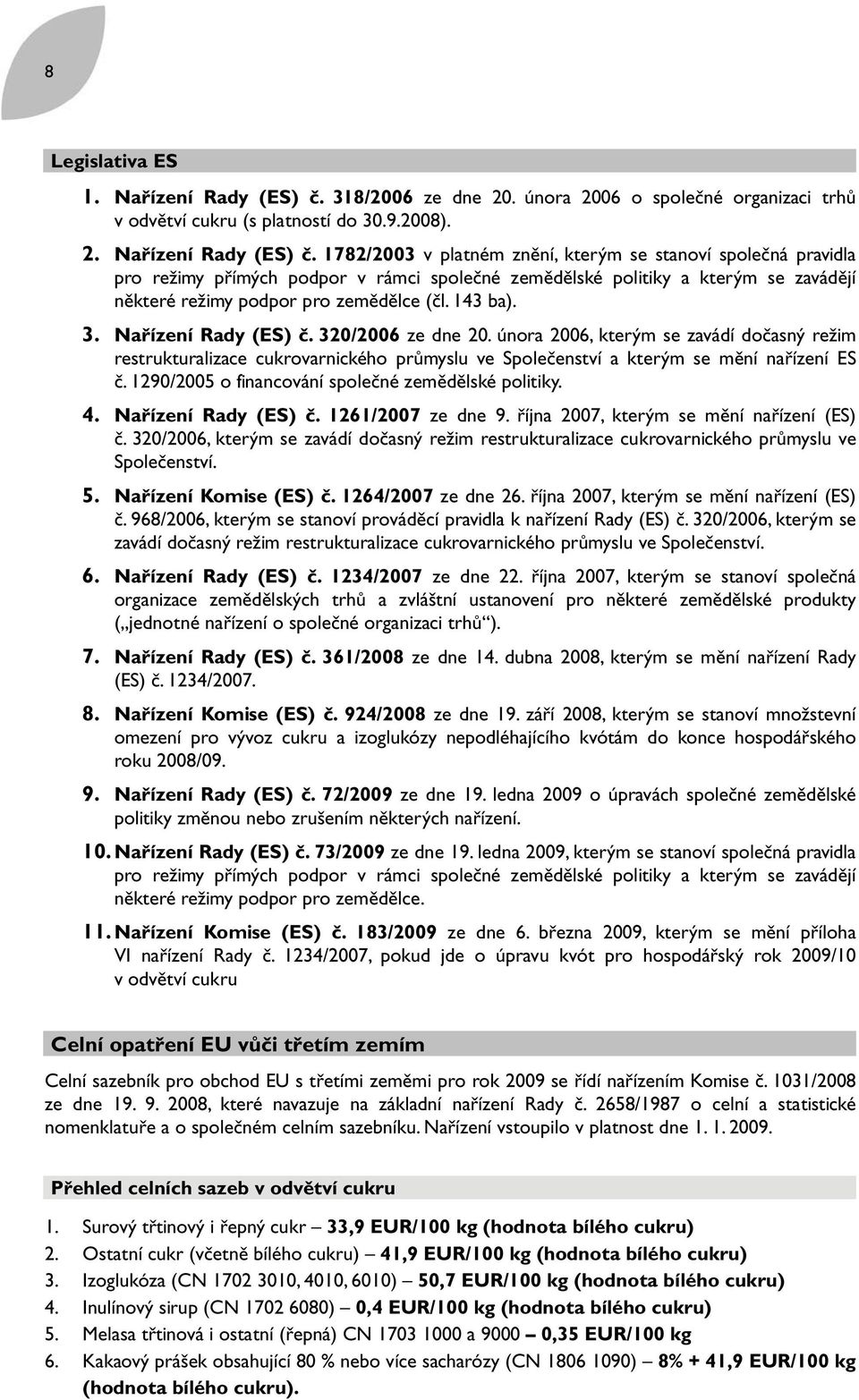 1782/2003 v platném znění, kterým se stanoví společná pravidla pro režimy přímých podpor v rámci společné zemědělské politiky a kterým se zavádějí některé režimy podpor pro zemědělce (čl. 143 ba). 3.