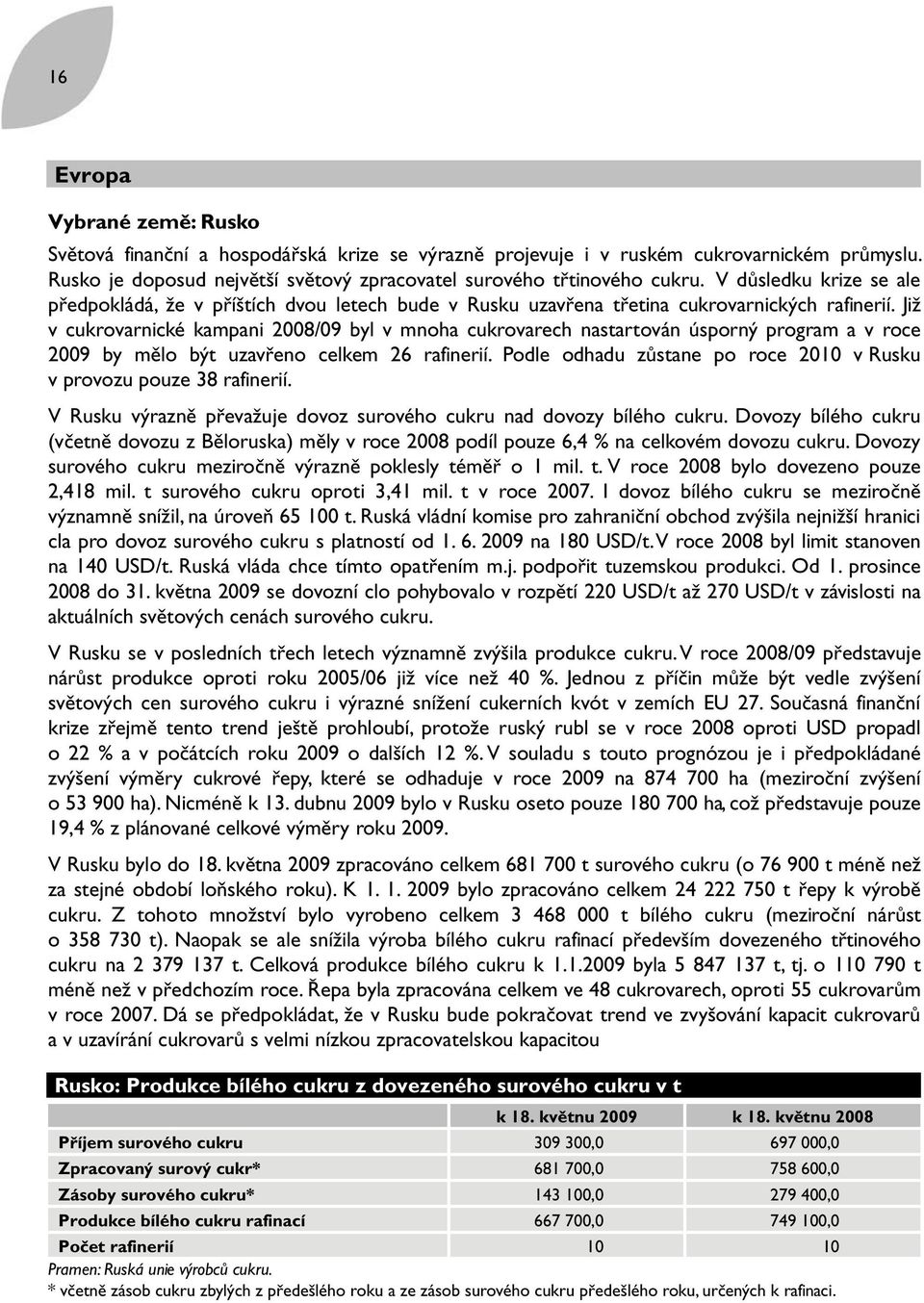 Již v cukrovarnické kampani 2008/09 byl v mnoha cukrovarech nastartován úsporný program a v roce 2009 by mělo být uzavřeno celkem 26 rafinerií.