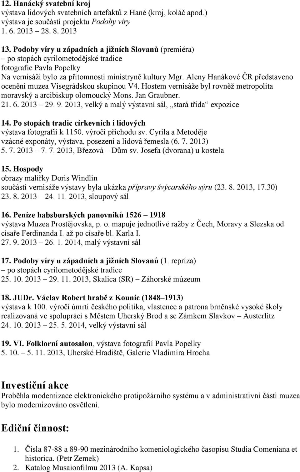 Aleny Hanákové ČR představeno ocenění muzea Visegrádskou skupinou V4. Hostem vernisáže byl rovněž metropolita moravský a arcibiskup olomoucký Mons. Jan Graubner. 21. 6. 2013 29. 9.