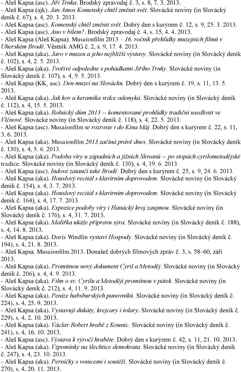 ročník přehlídky muzejních filmů v Uherském Brodě. Věstník AMG č. 2, s. 9, 17. 4. 2013. - Aleš Kapsa (aka). Jaro v muzeu a jeho nejbližší výstavy. Slovácké noviny (in Slovácký deník č. 102), s. 4, 2.