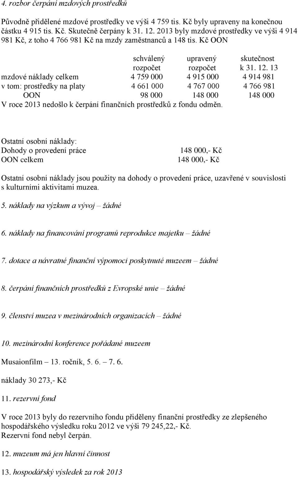 13 mzdové náklady celkem 4 759 000 4 915 000 4 914 981 v tom: prostředky na platy 4 661 000 4 767 000 4 766 981 OON 98 000 148 000 148 000 V roce 2013 nedošlo k čerpání finančních prostředků z fondu