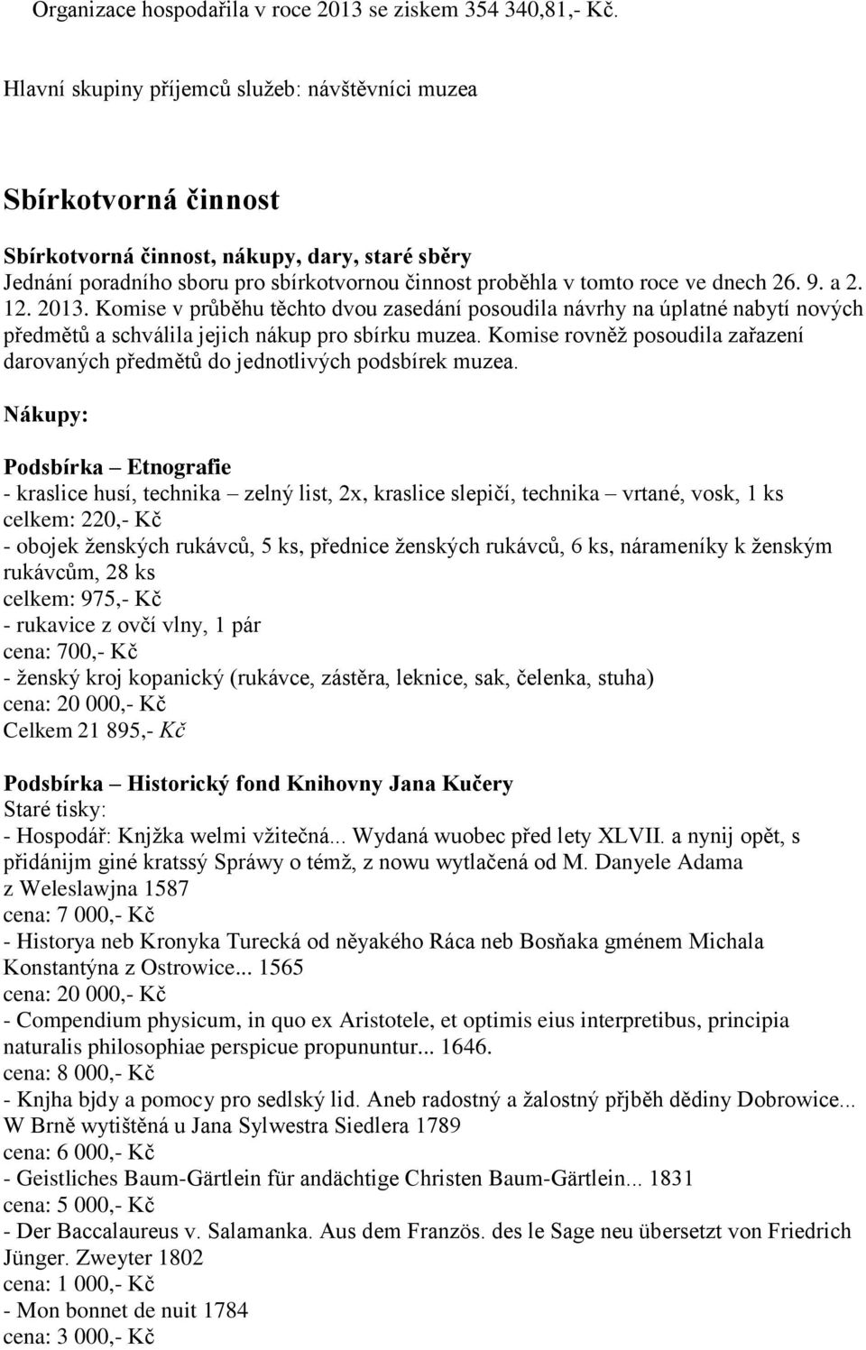 26. 9. a 2. 12. 2013. Komise v průběhu těchto dvou zasedání posoudila návrhy na úplatné nabytí nových předmětů a schválila jejich nákup pro sbírku muzea.