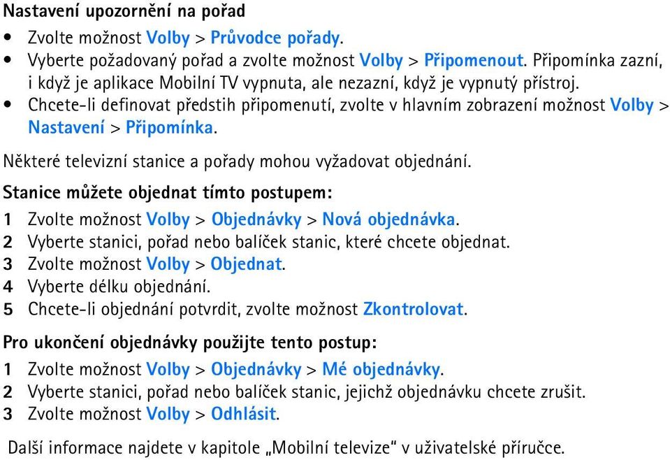 Chcete-li definovat pøedstih pøipomenutí, zvolte v hlavním zobrazení mo¾nost Volby > Nastavení > Pøipomínka. Nìkteré televizní stanice a poøady mohou vy¾adovat objednání.