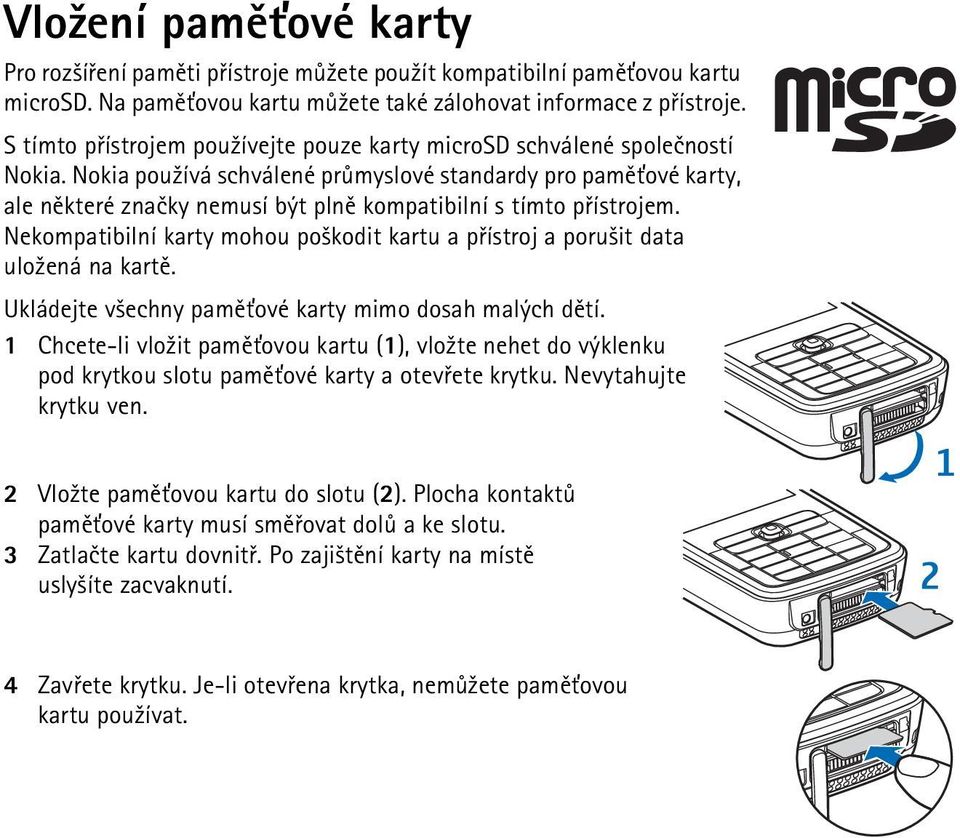 Nokia pou¾ívá schválené prùmyslové standardy pro pamì»ové karty, ale nìkteré znaèky nemusí být plnì kompatibilní s tímto pøístrojem.